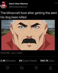 Omni Man Memes Omnimanmemes The Minecraft Host After Getting The Alert His Dog Been Killed Pm Jun 1 2021 500 7k Q Qq