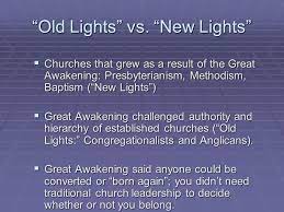 The terms old lights and new lights (among others) are used in protestant christian circles to distinguish between two groups who were initially the same, but have come to a disagreement. Sermons Of Raw Emotion The Great Awakening What Was The Great Awakening Religious Revival Movement Evangelicalism New Birth Is The Ultimate Ppt Download
