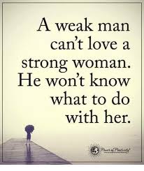 25 best memes about i am a strong independent black. A Weak Man Can T Love A Strong Woman He Won T Know What To Do With Her Love Meme On Esmemes Com