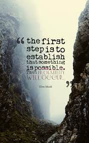 The first step is the most important. Elon Musk S Quote About Courage Possibility Probability Step The First Step Is To