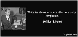 The man who lies to the world, is the world's slave from then on…there are no white lies, there is only the blackest of destruction, and a white lie is the. Famous Quotes About White Lies Sualci Quotes 2019