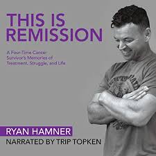 There are two types of remission: Amazon Com This Is Remission A Four Time Cancer Survivor S Memories Of Treatment Struggle And Life Audible Audio Edition Ryan Hamner Trip Topken David Ryan Hamner Audible Audiobooks