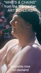 Have you watched ART DEALERS yet??? , "WHIPS & CHAINS" , from the new  feature film, ART DEALERS , ------------------------------------------,  available on-demand now ,