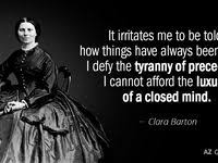 She was a hospital nurse in the american civil war, a teacher, and patent clerk. Clara Barton Quote It Irritates Me To Be Told How Things Clara Barton Quotes Florence Nightingale Quotes