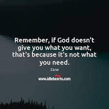 Remember If God Doesn T Give You What You Want That S Because It S Not What You Need Idlehearts