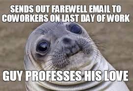 Here are 35 coworker memes to share with your work bestie. Meme Creator Funny Sends Out Farewell Email To Coworkers On Last Day Of Work Guy Professes His Love Meme Generator At Memecreator Org