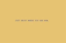 Just Enjoy Where You Are Now Inspirational Quotes Quote Aesthetic Instagram Captions Happy Aesthetic Captions