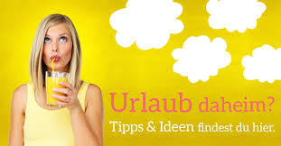 Sie sind deshalb eine ganze zeitlang nicht zu hause. Urlaub Zuhause Tipps Und Ideen Fur Den Urlaub Daheim