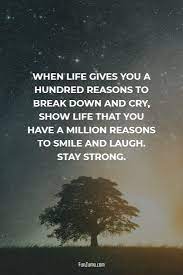 When Life Gives You A Hundred Reasons To Break Down And Cry Show Life Inspiring Quotes About Life Inspirational Quotes Motivation Motivational Quotes For Life