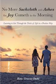Weeping may endure for a night, but joy cometh in the morning. Ebook No More Sackcloth And Ashes For Joy Cometh In The Von Kate Groves Dahl Isbn 978 1 64471 780 6 Sofort Download Kaufen Lehmanns De