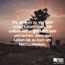 Wir Denken Zu Viel Uber Unser Leben Nach Wir Sollten Lieber Glucklich Sein Und Lachen Denn Das Leben Is Gedichte Uber Das Leben Spruche Das Leben Ist Zu Kurz