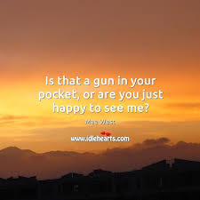 See more of is that a gun in your pocket? Is That A Gun In Your Pocket Or Are You Just Happy To See Me Idlehearts