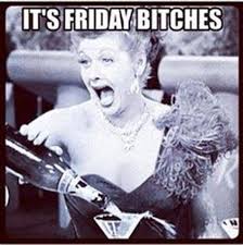 Updated daily, for more funny memes check our homepage. Its Friday Bitches Memes