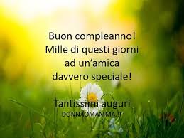 Frasi auguri di buon compleanno amica mia. Buon Compleanno Ad Un Amica Davvero Speciale Campo Di Margherite Donnaomamma It
