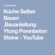 Kuche Selber Bauen Bauanleitung Ytong Porenbeton Steine Youtube