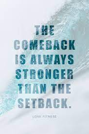 Daily Inspiration The Comeback Is Always Stronger Than The Setback Quotes Motivational Inspiration Fitness Motivation Quotes Life Quotes Love Fitness