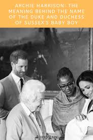 The Meaning Behind Archie Harrison The Name Of The Duke And Duchess Of Sussex S Baby Duke And Duchess Duchess Archie