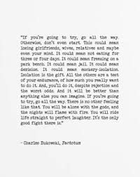 Bukowski Quotes V Twitter If You Re Going To Try Go All The Way Otherwise Don T Even Start This Could Mean Losing Girlfriends Wives Relatives And Maybe Even Your Own Mind Charles