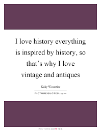 I Love History Everything Is Inspired By History So That S Why Picture Quotes