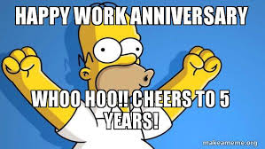 A heartfelt work anniversary wish can go a long way and can motivate a person to do more. Happy Work Anniversary Whoo Hoo Cheers To 5 Years Happy Homer Make A Meme