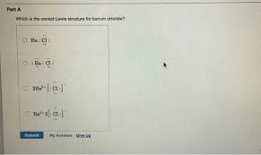 Lewis structures show how the electrons are arranged in the molecule. Solved Part A Which Is The Correct Lewis Structure For Ba Chegg Com