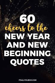 60 Cheers To The New Year And New Beginnings Quotes New Beginning Quotes Quotes About New Year New Me Quotes