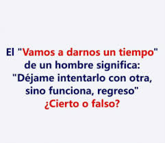 El Vamos A Darnos Un Tiempo De Un Hombre Significa Dejame Intentarlo Con Otra Sino Funciona Regreso Cierto O Falso Meme On Me Me