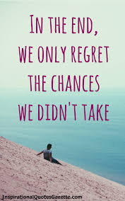 In The End We Only Regret The Chances We Didn T Take Inspirational Quotes Gazette Inspiring Quotes About Life Wisdom Quotes Life Quotes To Live By