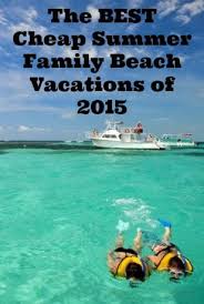 I Ve Discovered Some Amazingly Cheap Options For Summer Beach Vacations This Year Family Summer Vacation Family Beach Vacation Vacation Trips