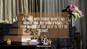 You'll need some funny marriage advice too to make everyone laugh! As You Wed Today Here S My Advice For The Newlyweds Stay Married The Best Is Yet To Come Hoopoequotes