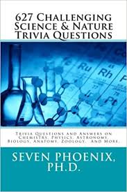 Challenge them to a trivia party! 627 Challenging Science Nature Trivia Questions Phoenix Ph D Seven Phoenix Ph D Seven 9781505924886 Amazon Com Books