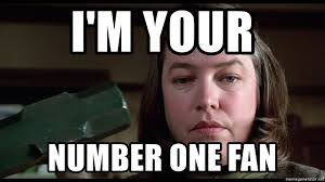 I M Your Number One Fan Kathy Bates Misery Meme Generator