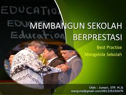Kepala sekolah juga harus mengikuti kepala sekolah (guru) pembelajar atau pengembangan keprofesian a. Membangun Sekolah Berprestasi Best Practise Mengelola Sekolah Ppt Download