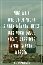 Nur Weil Wir Beide Nicht Singen Konnen Heisst Das Noch Lange Nicht Dass Wir Nicht Singen Werden Visual Statements Visual Statements Inspirierende Spruche Lieblingsmensch