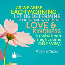Always try to be a little kinder than is necessary? Respond With Love And Kindness Thomas S Monson Lds Quotes Kindness Quotes Bible Kindness Quotes