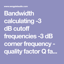 Bandwidth Calculating 3 Db Cutoff Frequencies 3 Db Corner Frequency Quality Factor Q Factor Band Pass Filter Center Frequenc Q Factor Frequencies Equalizer