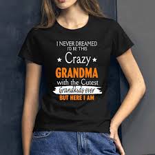 I Never Dreamed I D Be This Crazy Grandma With The Cutest Grandkids Ever T Shirt