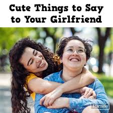 Now i realize laughter alone is not going to make her smile. 125 Cute Things To Say To Your Girlfriend She Ll Love To Hear