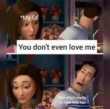 My Gf You Do Not Even Love Me Me Who S Madly In Fove With Her Memes Video Gifs Gf Memes Dont Memes Even Memes Love Memes Whos Memes Madly