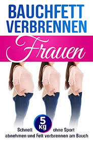 Maybe you would like to learn more about one of these? Bauchfett Verbrennen Frauen Schnell 5kg Ohne Sport Abnehmen Und Fett Verbrennen Am Bauch Ebook Probstt Klemme Sabrina Amazon De Kindle Shop