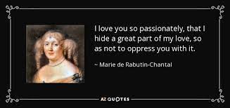 Marie De Rabutin Chantal Marquise De Sevigne Quote I Love You So Passionately That I Hide A Great