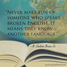 A Different Language Is A Different Vision Of Life Federico Fellini Quotes About Kindness Never Make Fun Of Someone Who Speaks Broken English It Means They Know Another Langua Bilingual Quotes Learning Quotes Language Quotes