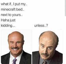 An element of a culture or system of behavior that may be considered to be i love dr. Dr Phil Is A Real Doctor Unless Memes