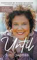 Pray Until: The Secret to Receiving Your Miracle: Jacobs, Judy, Wheaton,  Karen: 9780768463125: Amazon.com: Books