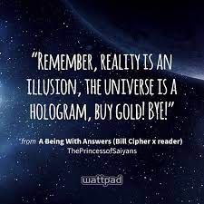 Bill cipher reality is an illusion quote. Remember Reality Is An Illusion The Universe Is A Hologram Buy Gold Bye From A Being With Answers Bill Cipher X Reader On Wattpad Https W Estampas