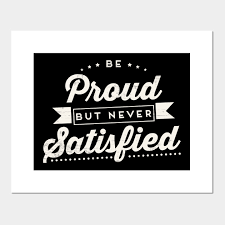 Here are the 150 best hamilton quotes from the. Be Proud But Never Satisfied Motivational Inspirational Motivational Quote Posters And Art Prints Teepublic