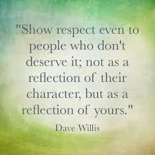 Show Respect Even To People Who Don T Deserve It Life Quotes Quote Of The Week Inspirational Words