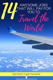 14 Ways To Travel The World And Get Paid Paid Travel Travel Jobs Travel