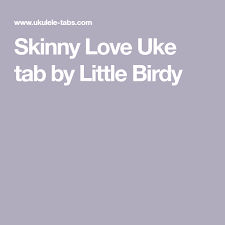 Birdy Skinny Love Chords Guitar Skinny Love Uke Tab By Little Birdy Skinny Love Uke Tabs Uke