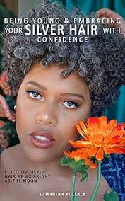 Being Young & Embracing Your Silver Hair With Confidence: An E-guide eBook  : Pollack, Samantha: Amazon.ca: Books